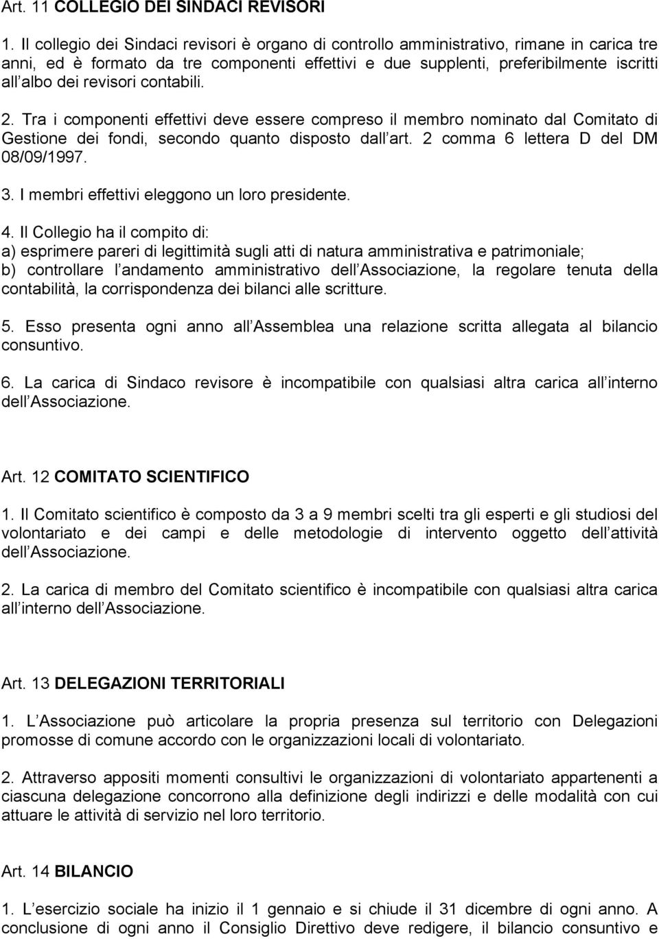 revisori contabili. 2. Tra i componenti effettivi deve essere compreso il membro nominato dal Comitato di Gestione dei fondi, secondo quanto disposto dall art. 2 comma 6 lettera D del DM 08/09/1997.