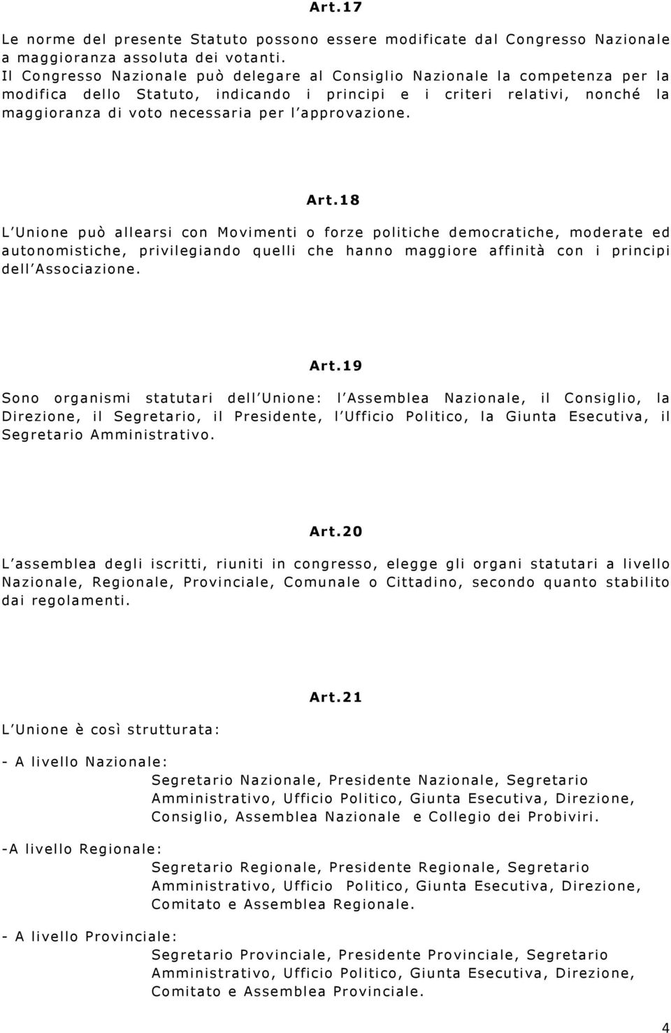 approvazione. Art.18 L Unione può allearsi con Movimenti o forze politiche democratiche, moderate ed autonomistiche, privilegiando quelli che hanno maggiore affinità con i principi dell Associazione.