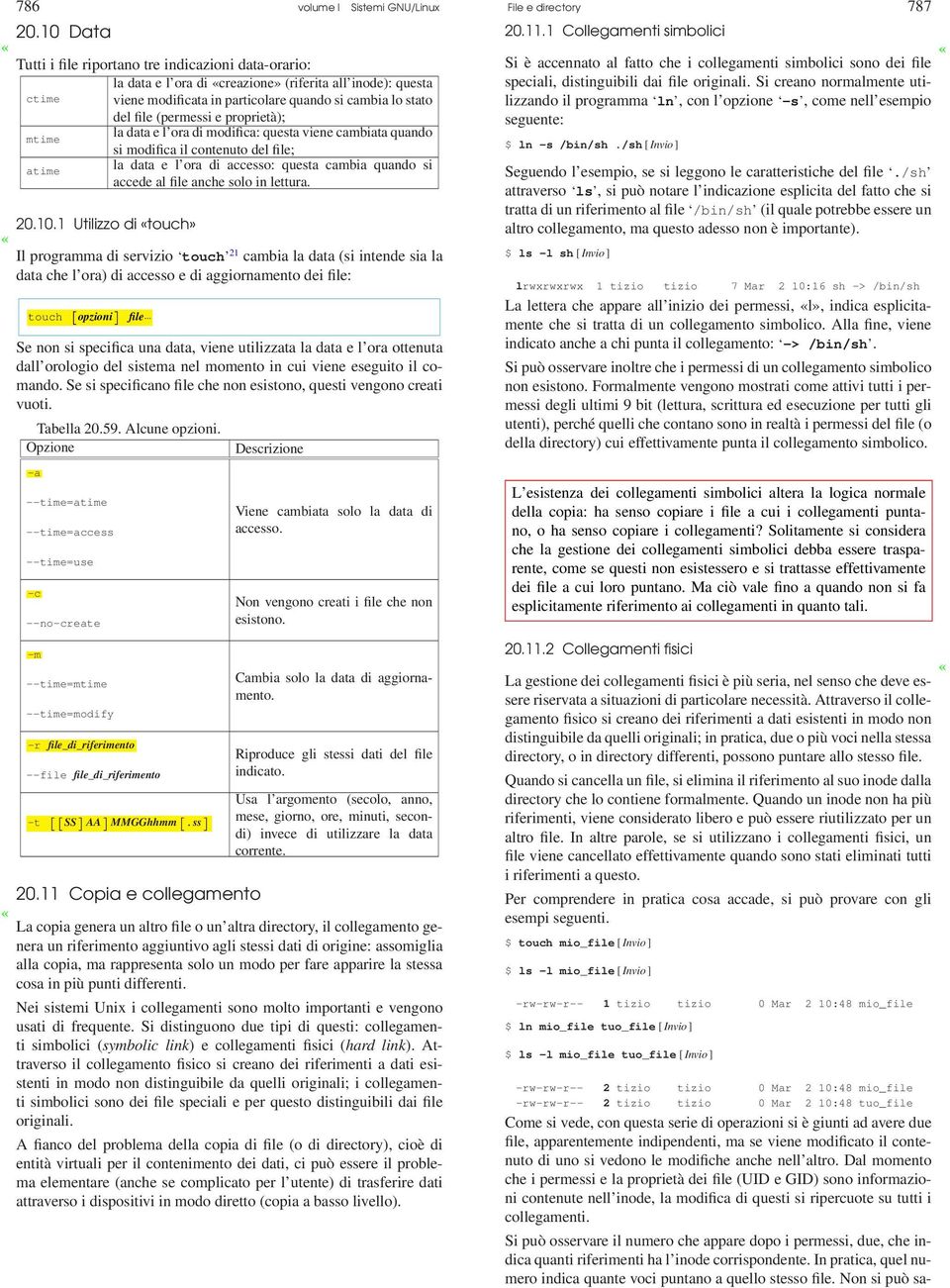 (permessi e proprietà); mtime la data e l ora di modifica: questa viene cambiata quando si modifica il contenuto del file; atime la data e l ora di accesso: questa cambia quando si accede al file