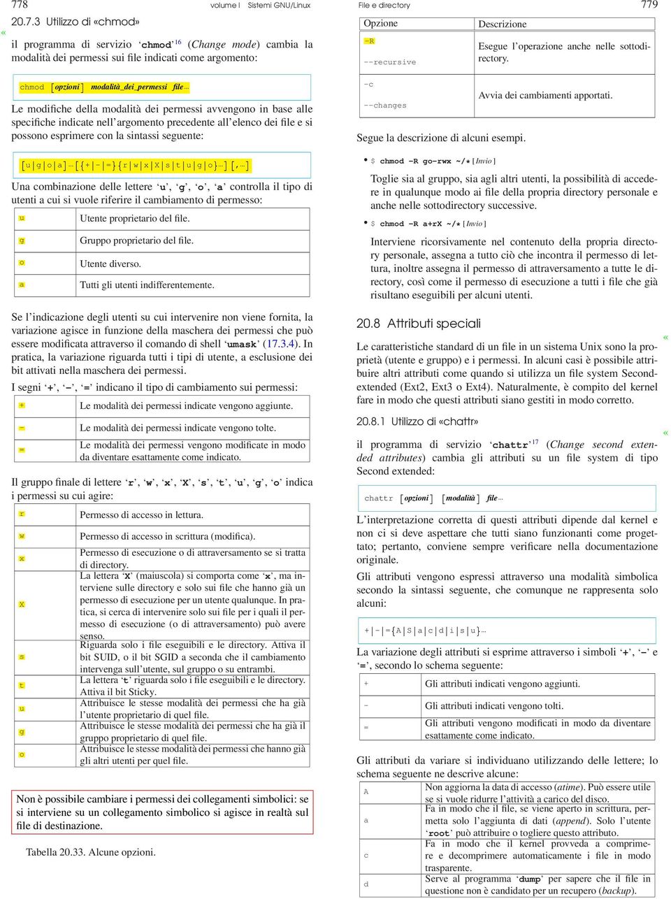 .. [{+-=}{rwxxstugo}... ][,... ] Una combinazione delle lettere u, g, o, a controlla il tipo di utenti a cui si vuole riferire il cambiamento di permesso: u Utente proprietario del file.