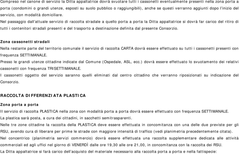 Nel passaggio dall attuale servizio di raccolta stradale a quello porta a porta la Ditta appaltatrice si dovrà far carico del ritiro di tutti i contenitori stradali presenti e del trasporto a