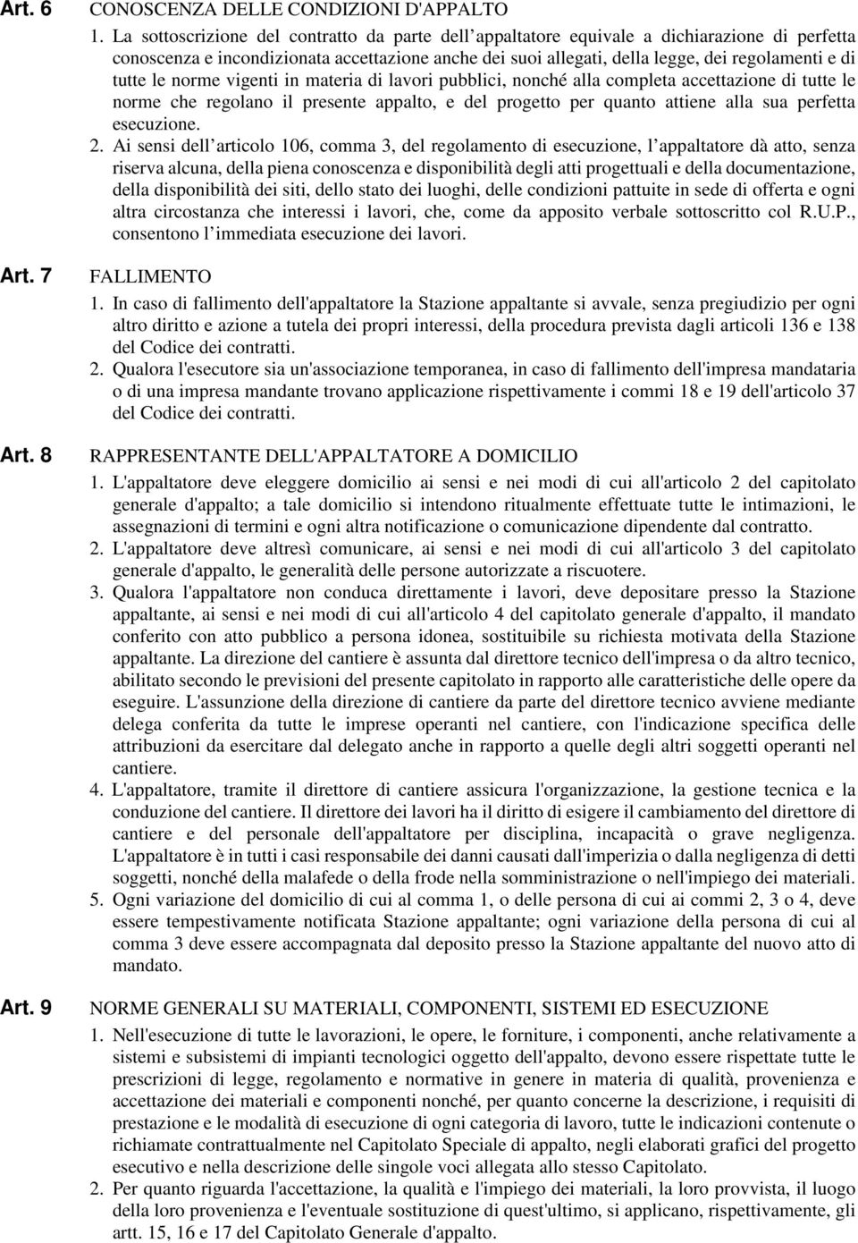 tutte le norme vigenti in materia di lavori pubblici, nonché alla completa accettazione di tutte le norme che regolano il presente appalto, e del progetto per quanto attiene alla sua perfetta