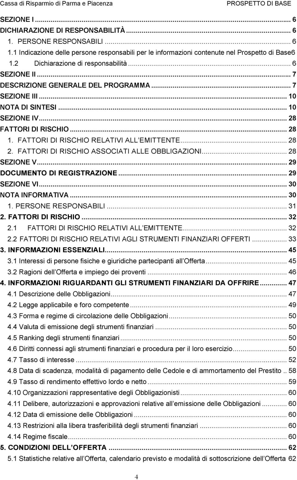 FATTORI DI RISCHIO RELATIVI ALL EMITTENTE... 28 2. FATTORI DI RISCHIO ASSOCIATI ALLE OBBLIGAZIONI... 28 SEZIONE V... 29 DOCUMENTO DI REGISTRAZIONE... 29 SEZIONE VI... 30 NOTA INFORMATIVA... 30 1.