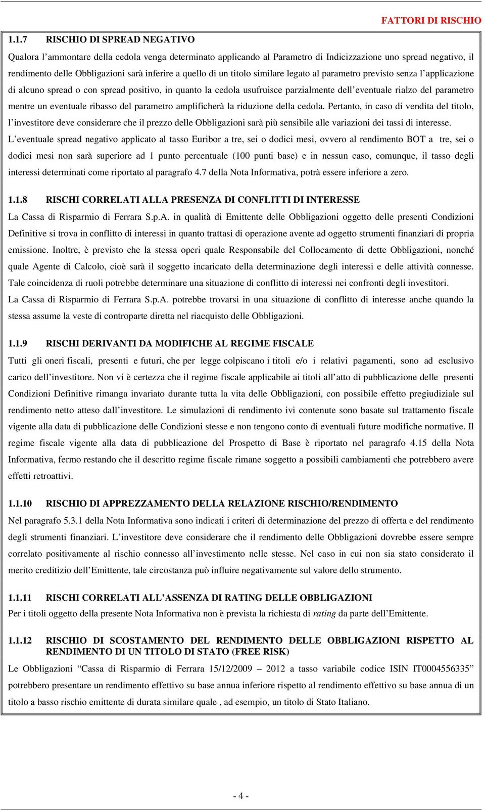 quello di un titolo similare legato al parametro previsto senza l applicazione di alcuno spread o con spread positivo, in quanto la cedola usufruisce parzialmente dell eventuale rialzo del parametro