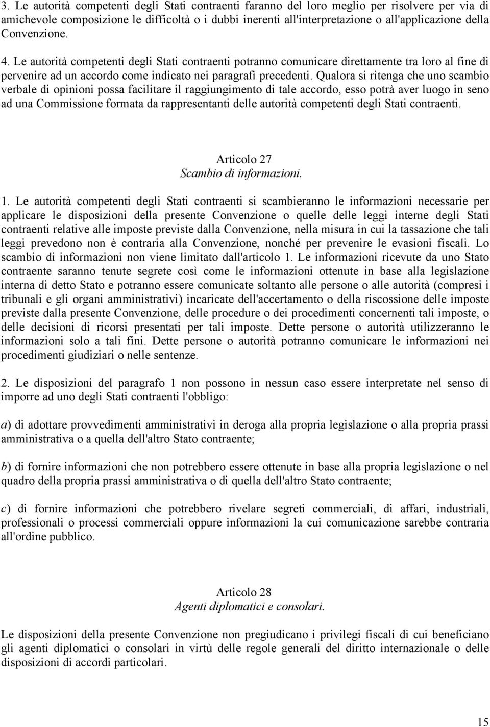 Qualora si ritenga che uno scambio verbale di opinioni possa facilitare il raggiungimento di tale accordo, esso potrà aver luogo in seno ad una Commissione formata da rappresentanti delle autorità