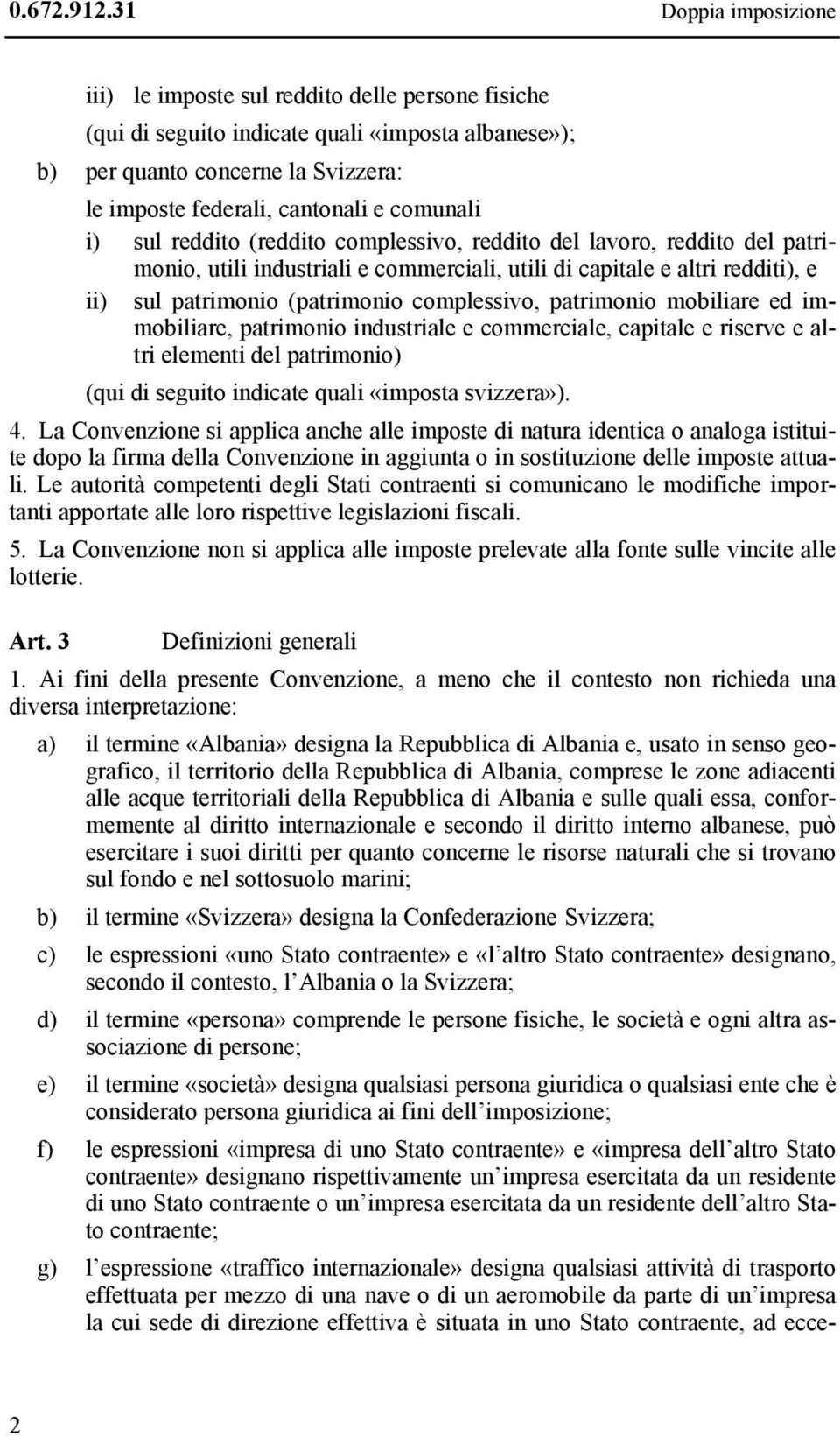 comunali i) sul reddito (reddito complessivo, reddito del lavoro, reddito del patrimonio, utili industriali e commerciali, utili di capitale e altri redditi), e ii) sul patrimonio (patrimonio