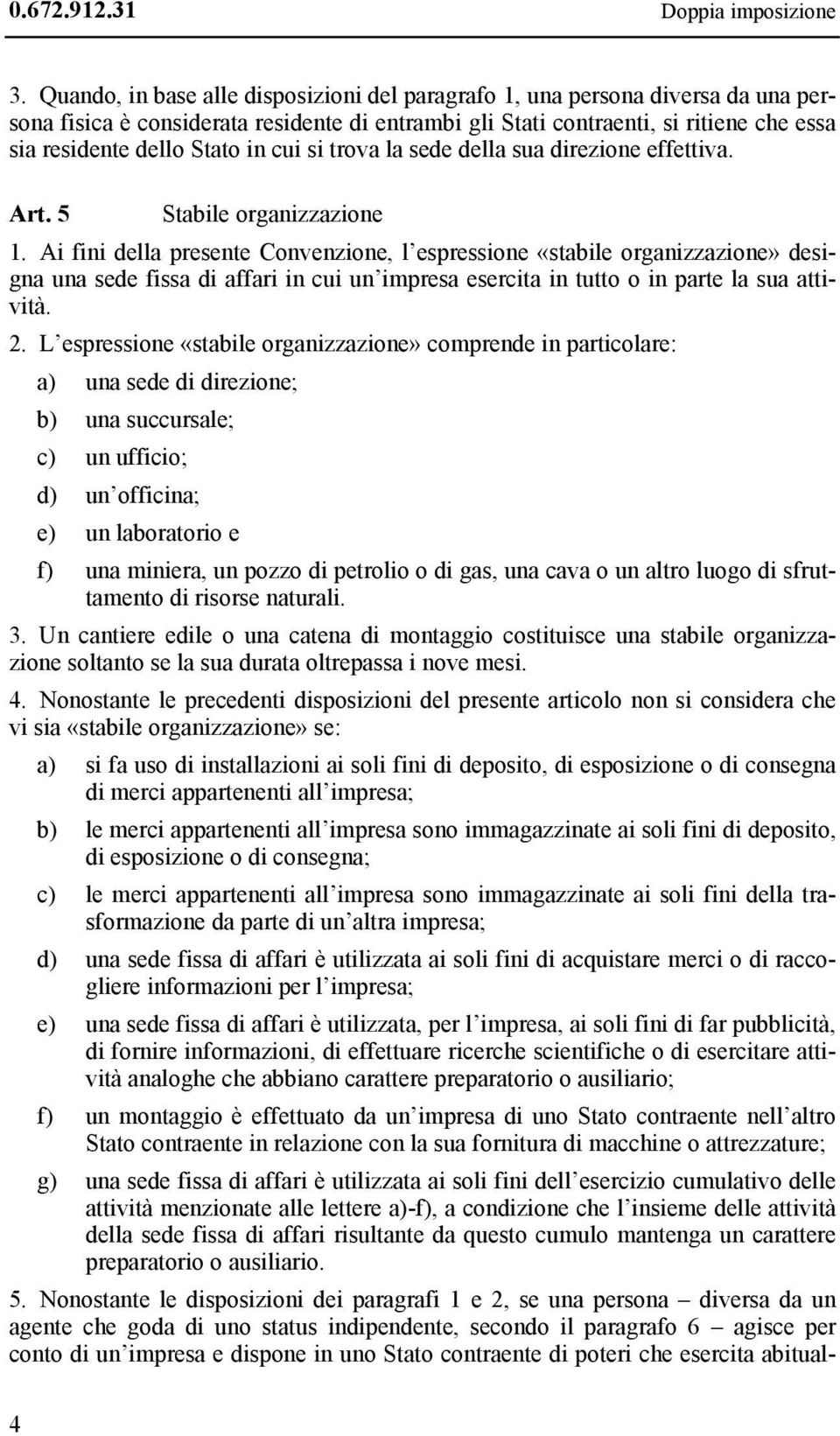 cui si trova la sede della sua direzione effettiva. Art. 5 Stabile organizzazione 1.