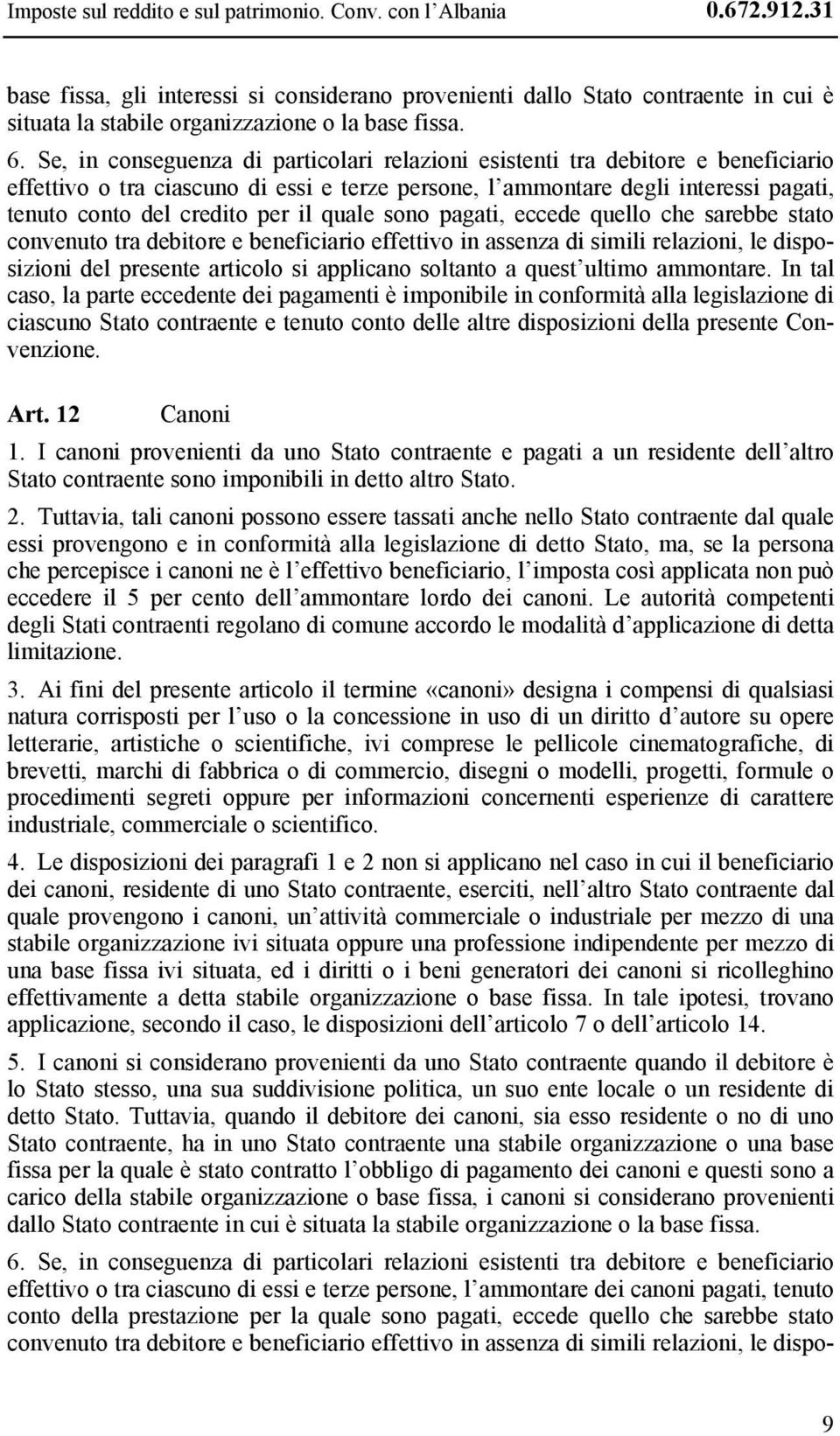 Se, in conseguenza di particolari relazioni esistenti tra debitore e beneficiario effettivo o tra ciascuno di essi e terze persone, l ammontare degli interessi pagati, tenuto conto del credito per il