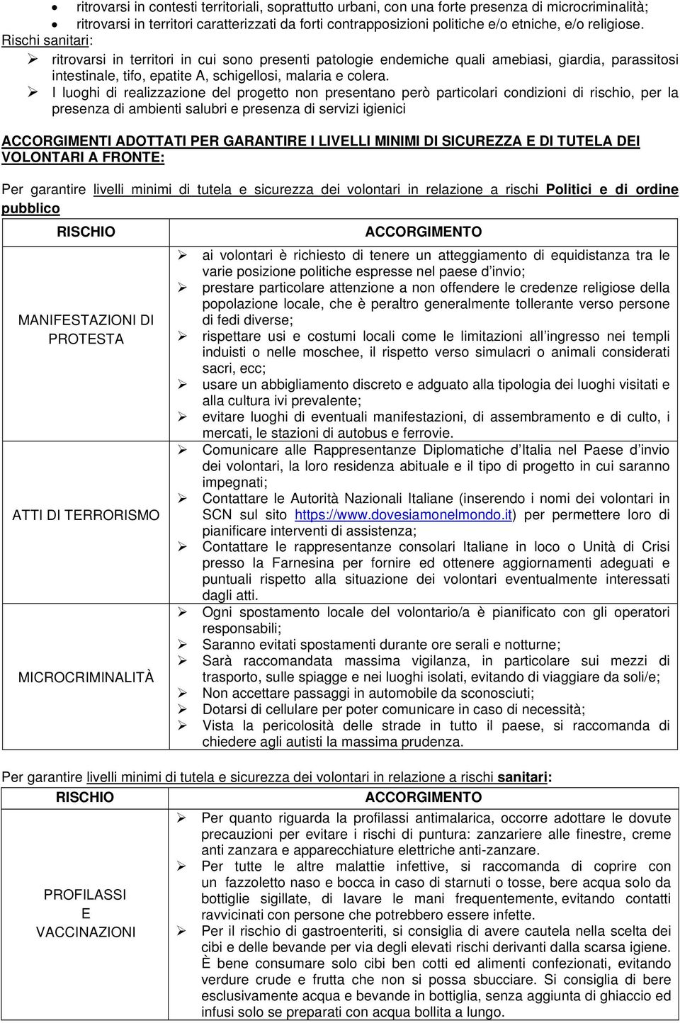 I luoghi di realizzazione del progetto non presentano però particolari condizioni di rischio, per la presenza di ambienti salubri e presenza di servizi igienici ACCORGIMENTI ADOTTATI PER GARANTIRE I