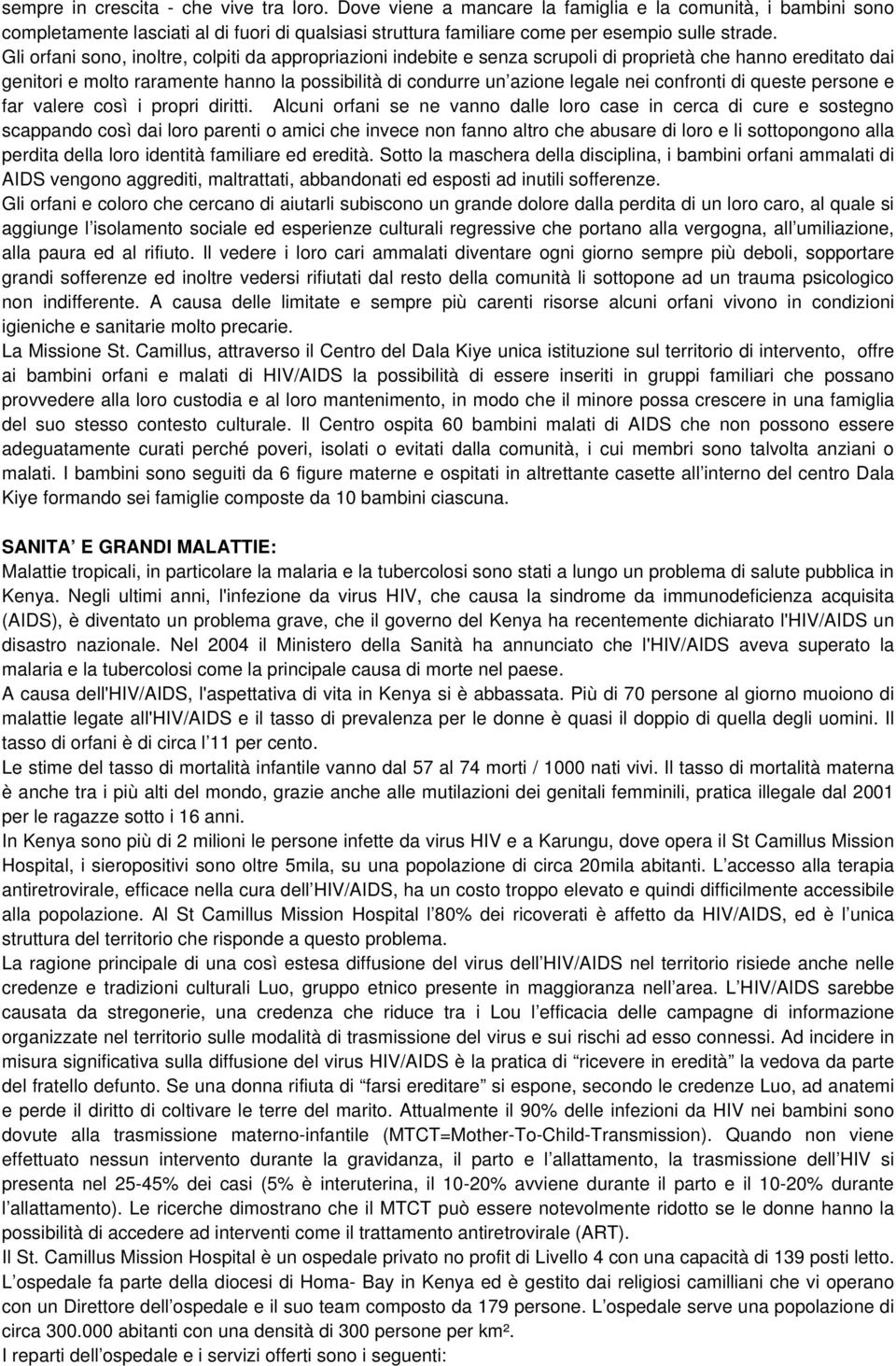 Gli orfani sono, inoltre, colpiti da appropriazioni indebite e senza scrupoli di proprietà che hanno ereditato dai genitori e molto raramente hanno la possibilità di condurre un azione legale nei