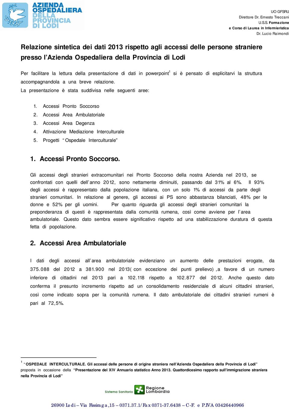 Accessi Area Ambulatoriale 3. Accessi Area Degenza 4. Attivazione Mediazione Interculturale 5. Progetti Ospedale Interculturale 1. Accessi Pronto Soccorso.