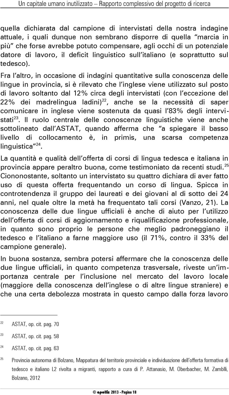 Fra l altro, in occasione di indagini quantitative sulla conoscenza delle lingue in provincia, si è rilevato che l inglese viene utilizzato sul posto di lavoro soltanto dal 12% circa degli