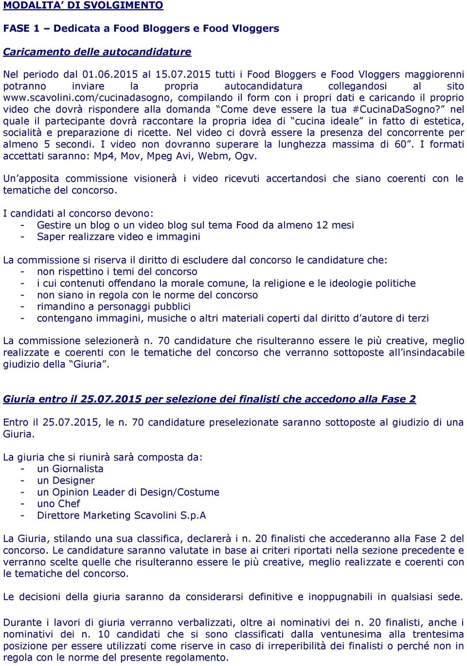 com/cucinadasogno, compilando il form con i propri dati e caricando il proprio video che dovrà rispondere alla domanda Come deve essere la tua #CucinaDaSogno?