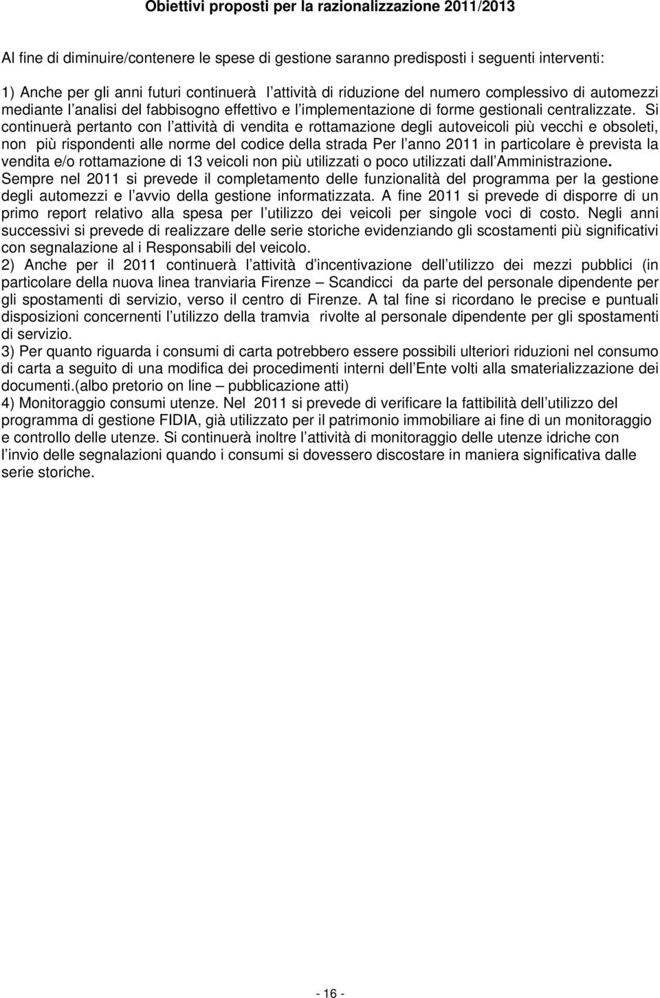 Si continuerà pertanto con l attività di vendita e rottamazione degli autoveicoli più vecchi e obsoleti, non più rispondenti alle norme del codice della strada Per l anno 2011 in particolare è