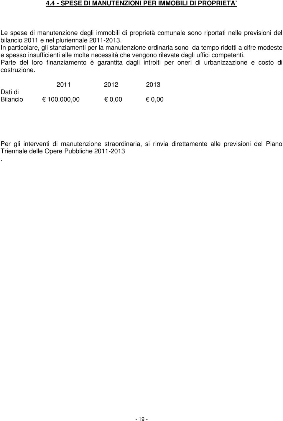 In particolare, gli stanziamenti per la manutenzione ordinaria sono da tempo ridotti a cifre modeste e spesso insufficienti alle molte necessità che vengono rilevate dagli