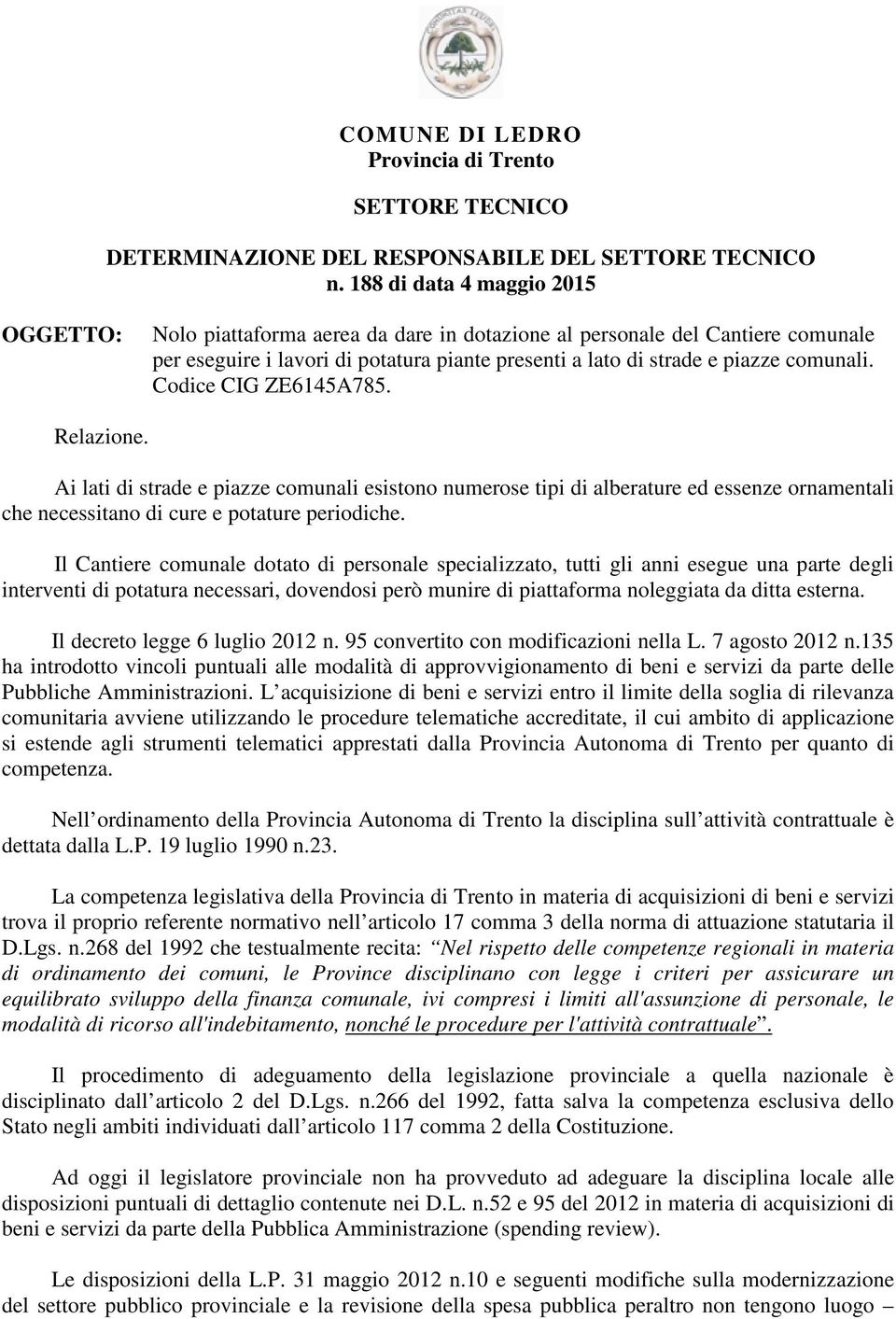 Codice CIG ZE6145A785. Relazione. Ai lati di strade e piazze comunali esistono numerose tipi di alberature ed essenze ornamentali che necessitano di cure e potature periodiche.