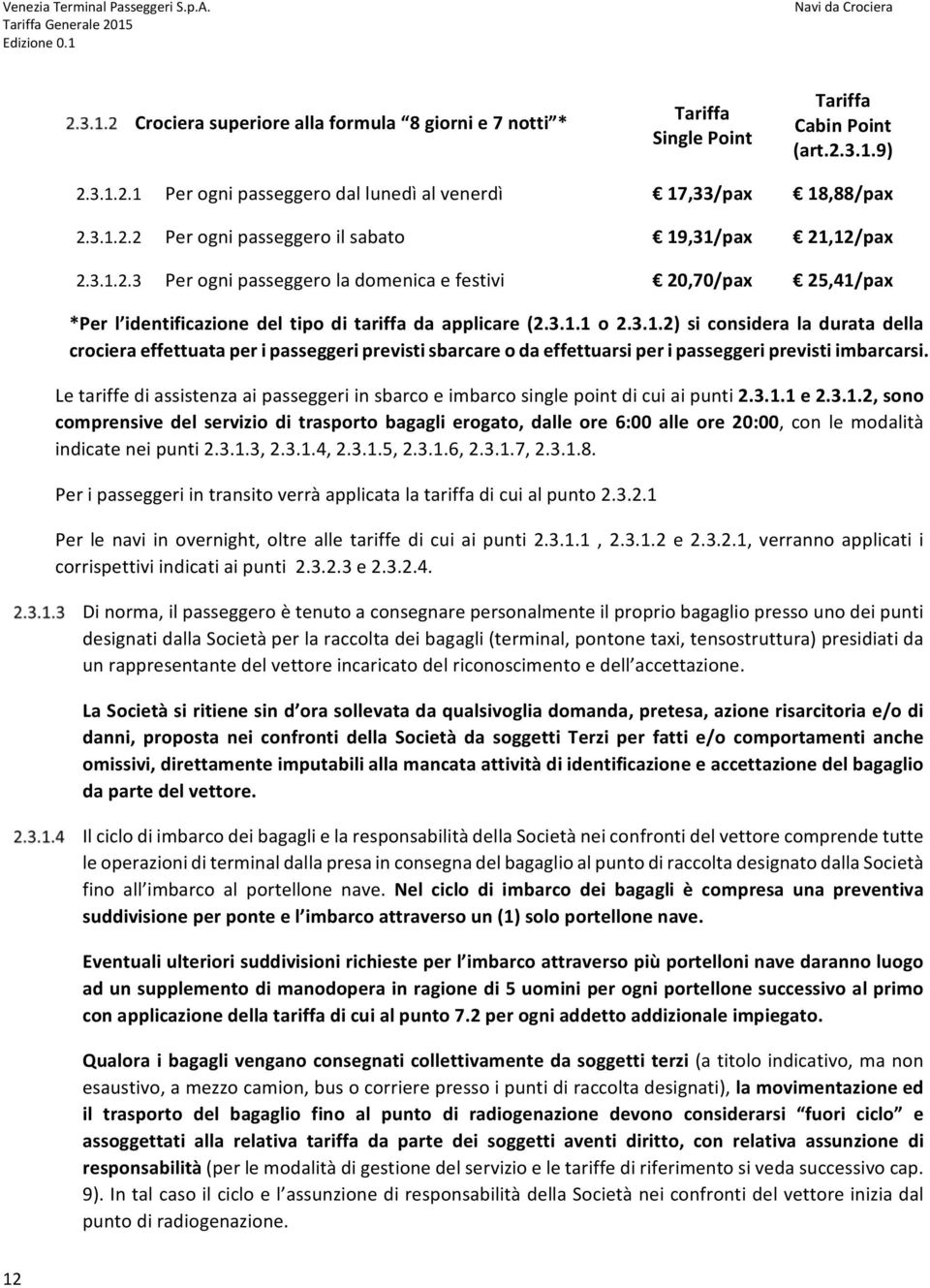 3.1.2) si considera la durata della crociera effettuata per i passeggeri previsti sbarcare o da effettuarsi per i passeggeri previsti imbarcarsi.