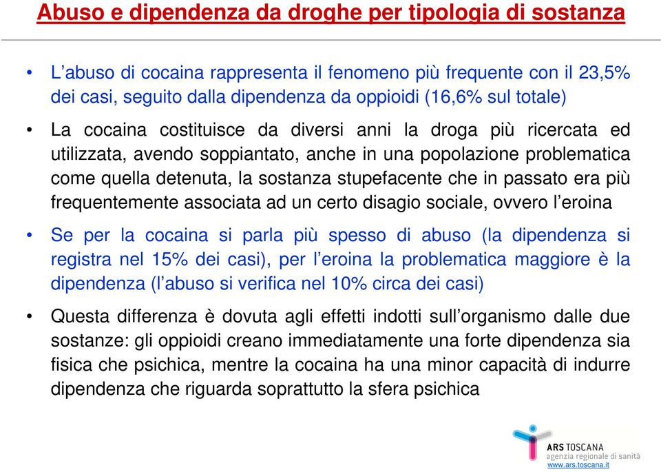 più frequentemente associata ad un certo disagio sociale, ovvero l eroina Se per la cocaina si parla più spesso di abuso (la dipendenza si registra nel 15% dei casi), per l eroina la problematica