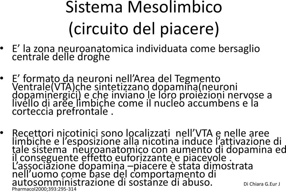 Recettori nicotinici sono localizzati nell VTA e nelle aree limbiche e l esposizione alla nicotina induce l attivazione di tale sistema neuroanatomico con aumento di dopamina ed il