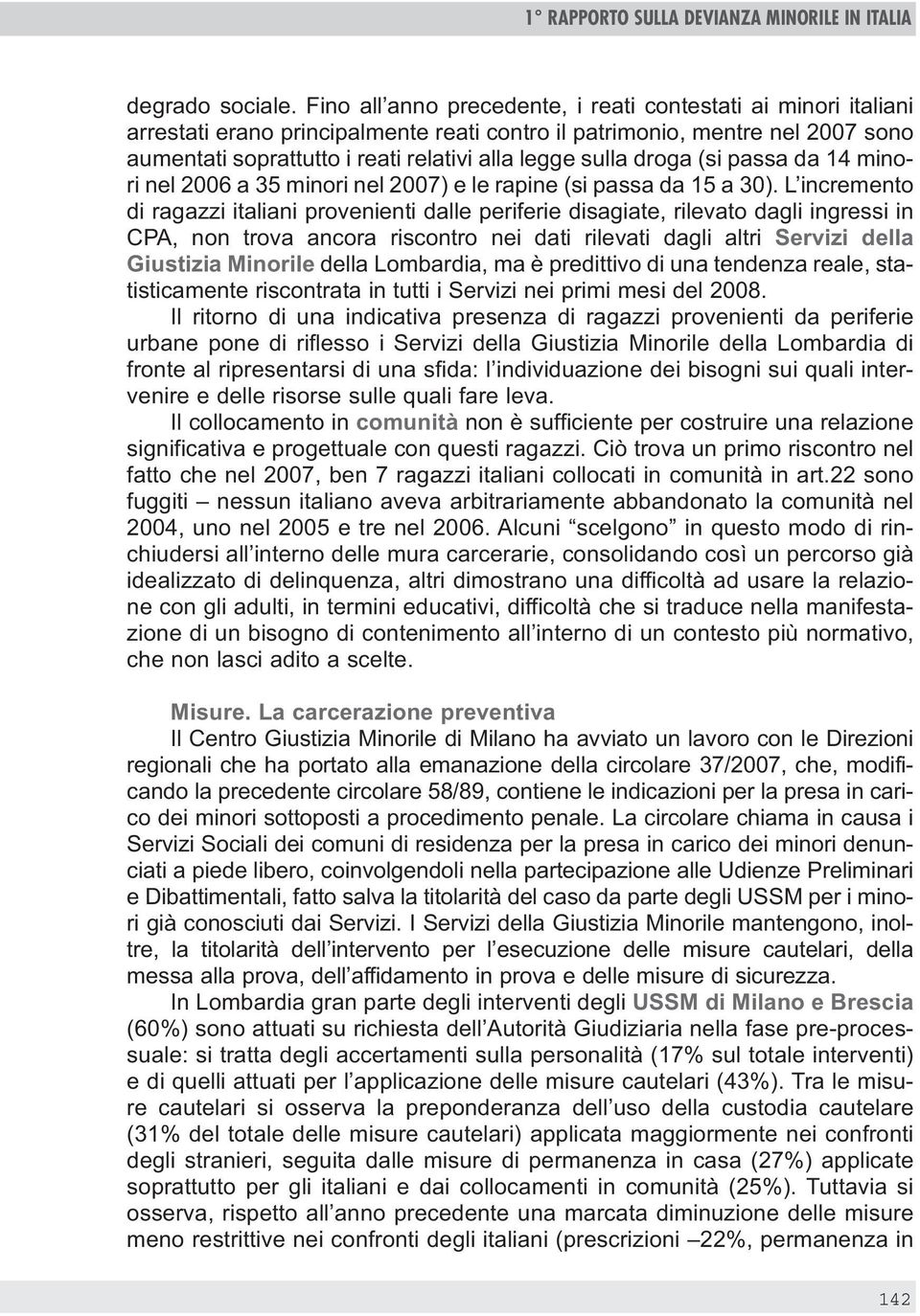 droga (si passa da 14 minori nel 2006 a 35 minori nel 2007) e le rapine (si passa da 15 a 30).