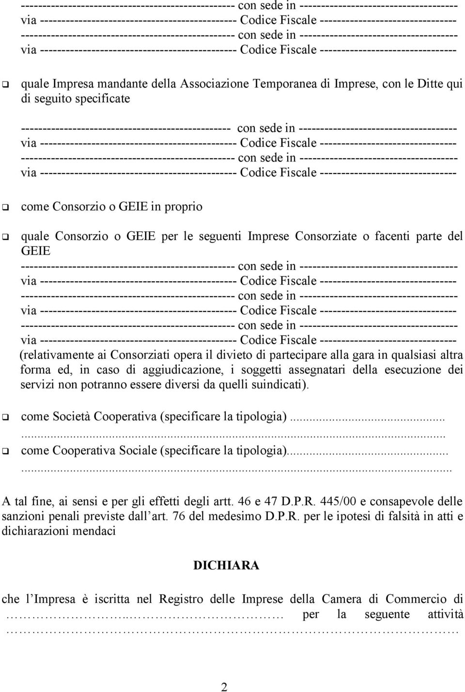 divieto di partecipare alla gara in qualsiasi altra forma ed, in caso di aggiudicazione, i soggetti assegnatari della esecuzione dei servizi non potranno essere diversi da quelli suindicati).