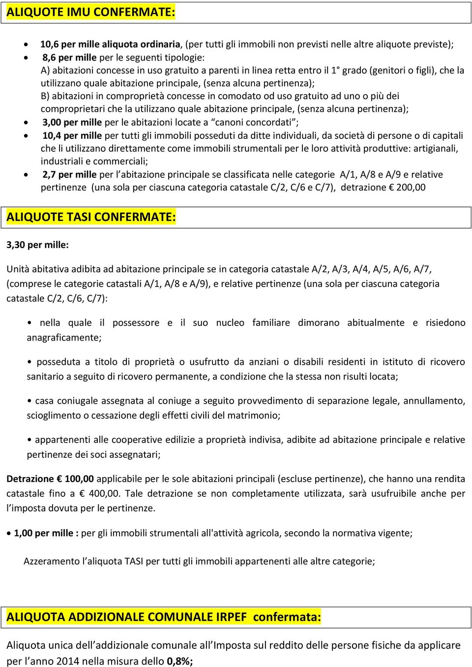 uso gratuito ad uno o più dei comproprietari che la utilizzano quale abitazione principale, (senza alcuna pertinenza); 3,00 per mille per le abitazioni locate a canoni concordati ; 10,4 per mille per