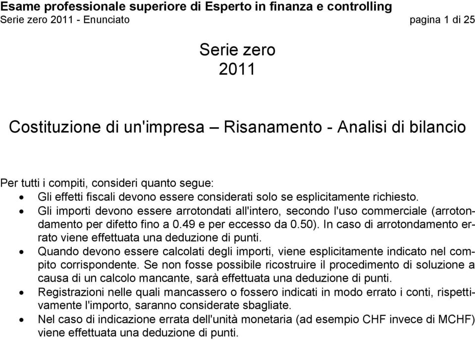 In caso di arrotondamento errato viene effettuata una deduzione di punti. Quando devono essere calcolati degli importi, viene esplicitamente indicato nel compito corrispondente.