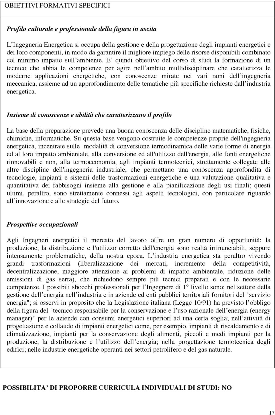 E quindi obiettivo del corso di studi la formazione di un tecnico che abbia le competenze per agire nell ambito multidisciplinare che caratterizza le moderne applicazioni energetiche, con conoscenze