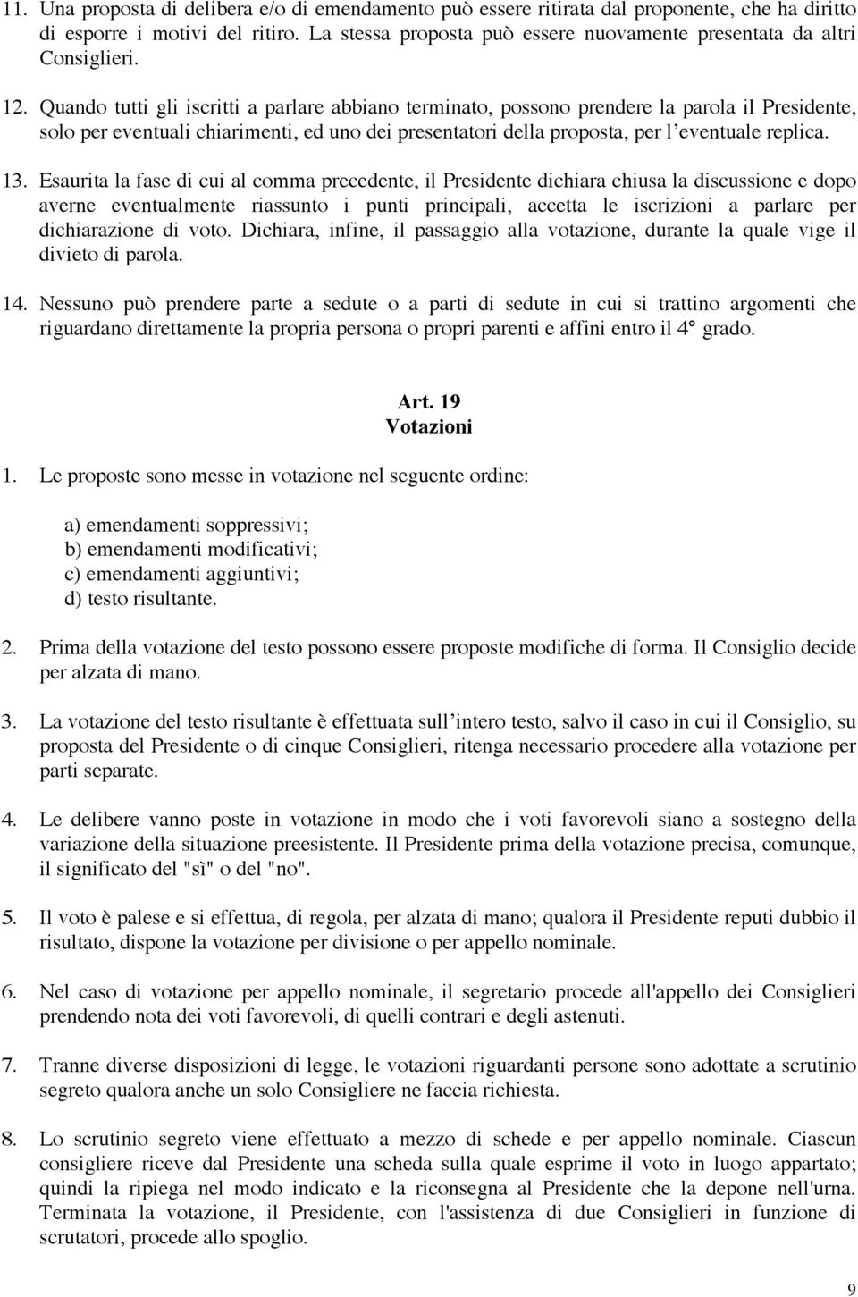 Quando tutti gli iscritti a parlare abbiano terminato, possono prendere la parola il Presidente, solo per eventuali chiarimenti, ed uno dei presentatori della proposta, per l eventuale replica. 13.