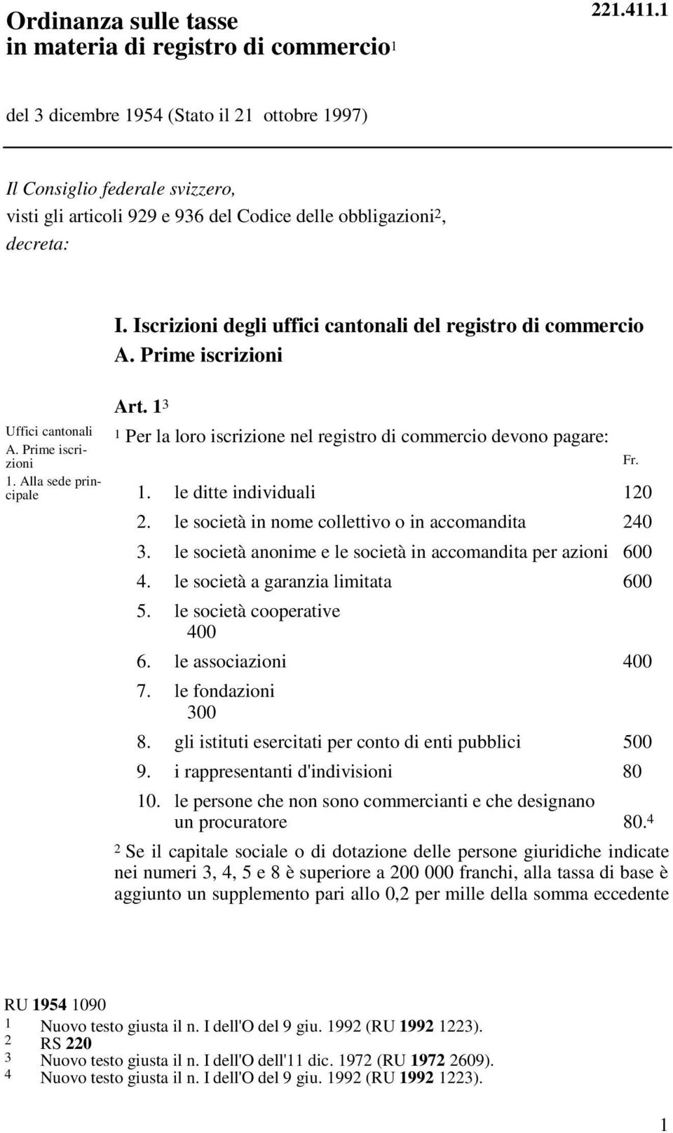 Iscrizioni degli uffici cantonali del registro di commercio A. Prime iscrizioni Uffici cantonali A. Prime iscrizioni 1. Alla sede principale Art.