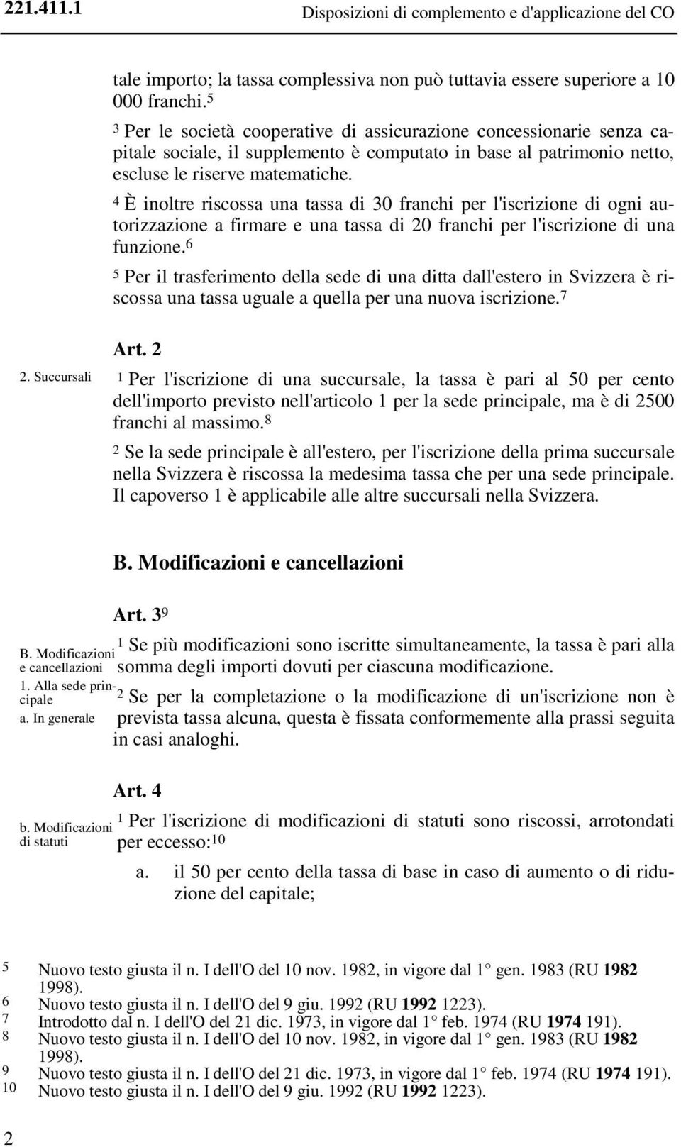 4 È inoltre riscossa una tassa di 30 franchi per l'iscrizione di ogni autorizzazione a firmare e una tassa di 20 franchi per l'iscrizione di una funzione.