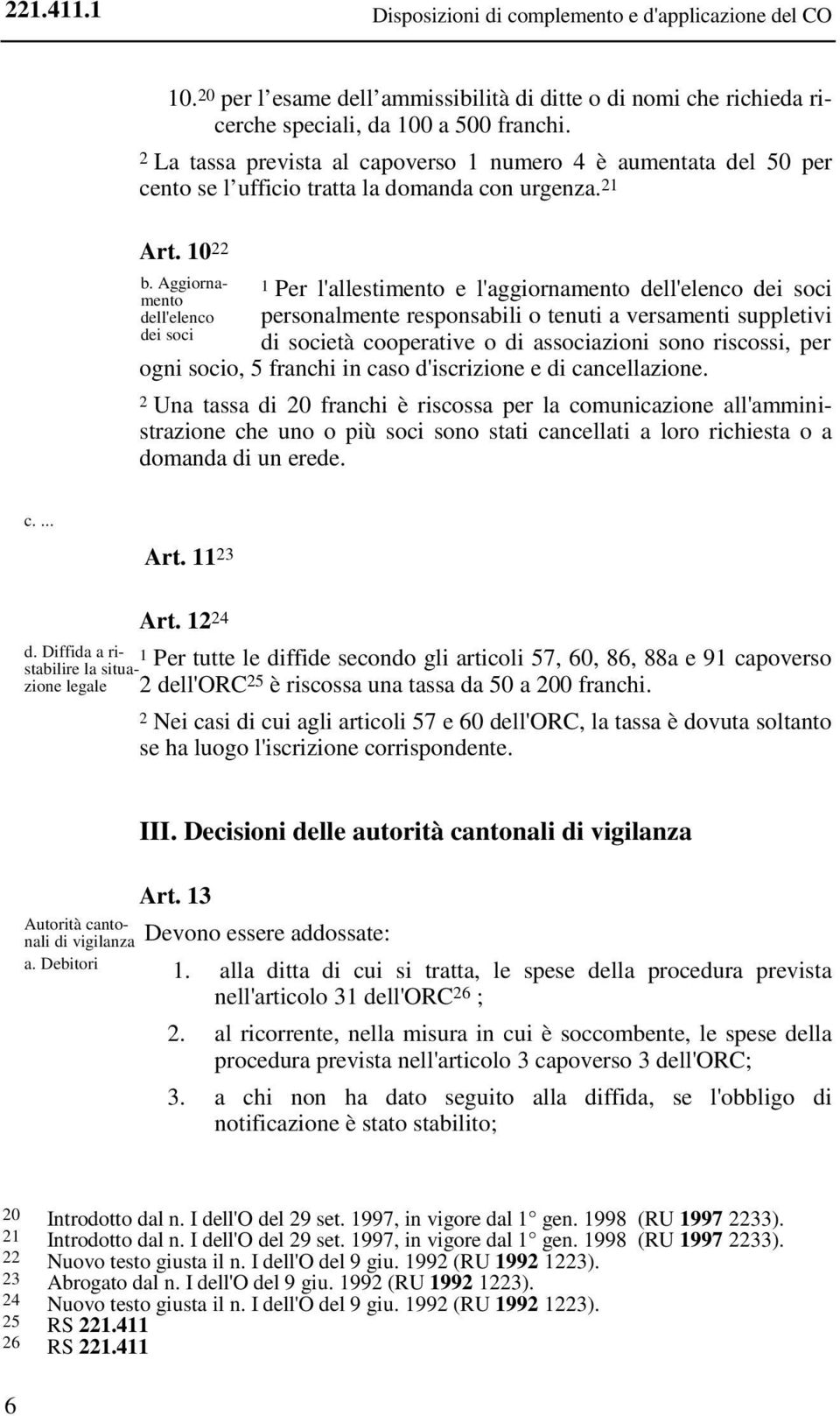 Aggiornamento dell'elenco dei soci 1 Per l'allestimento e l'aggiornamento dell'elenco dei soci personalmente responsabili o tenuti a versamenti suppletivi di società cooperative o di associazioni