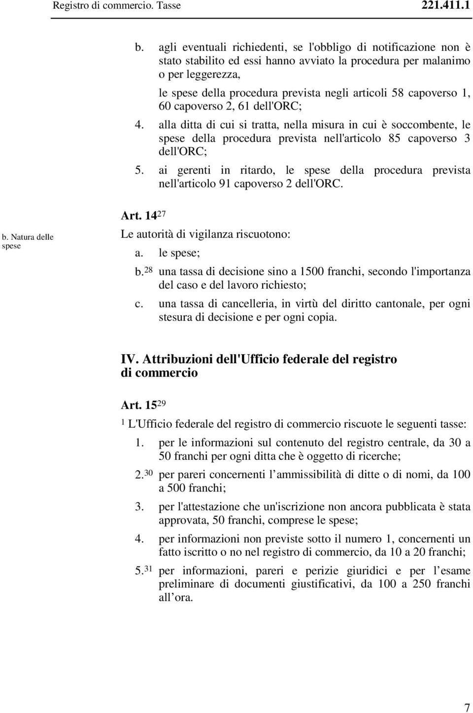 capoverso 1, 60 capoverso 2, 61 dell'orc; 4. alla ditta di cui si tratta, nella misura in cui è soccombente, le spese della procedura prevista nell'articolo 85 capoverso 3 dell'orc; 5.