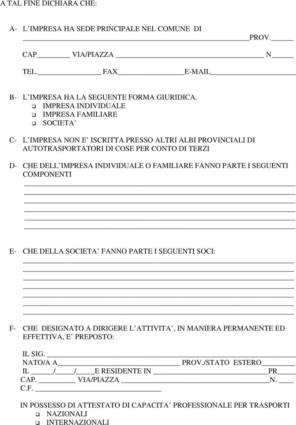 INDIVIDUALE O FAMILIARE FANNO PARTE I SEGUENTI COMPONENTI E- CHE DELLA SOCIETA FANNO PARTE I SEGUENTI SOCI: F- CHE DESIGNATO A DIRIGERE L ATTIVITA, IN MANIERA PERMANENTE ED