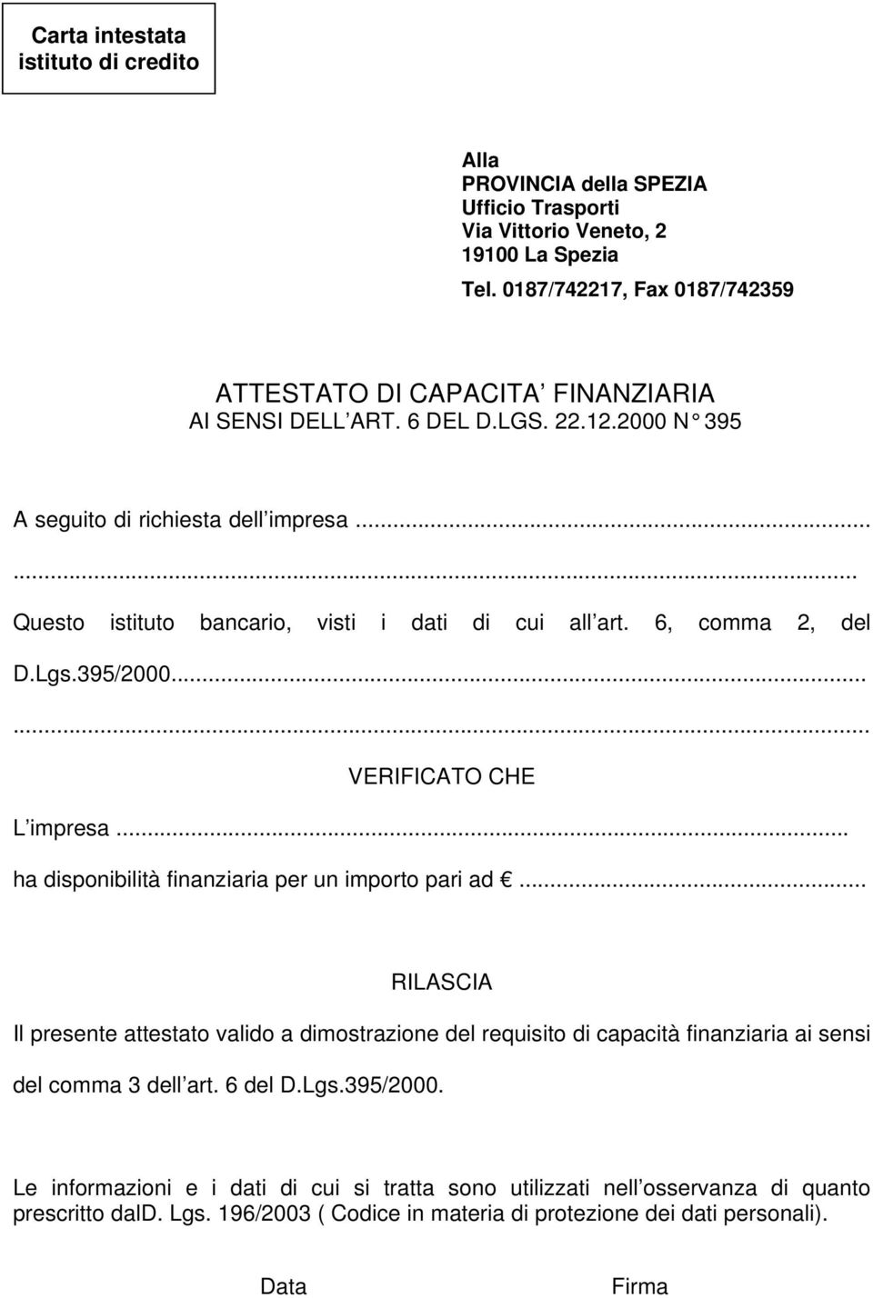 ..... Questo istituto bancario, visti i dati di cui all art. 6, comma 2, del D.Lgs.395/2000...... VERIFICATO CHE L impresa... ha disponibilità finanziaria per un importo pari ad.