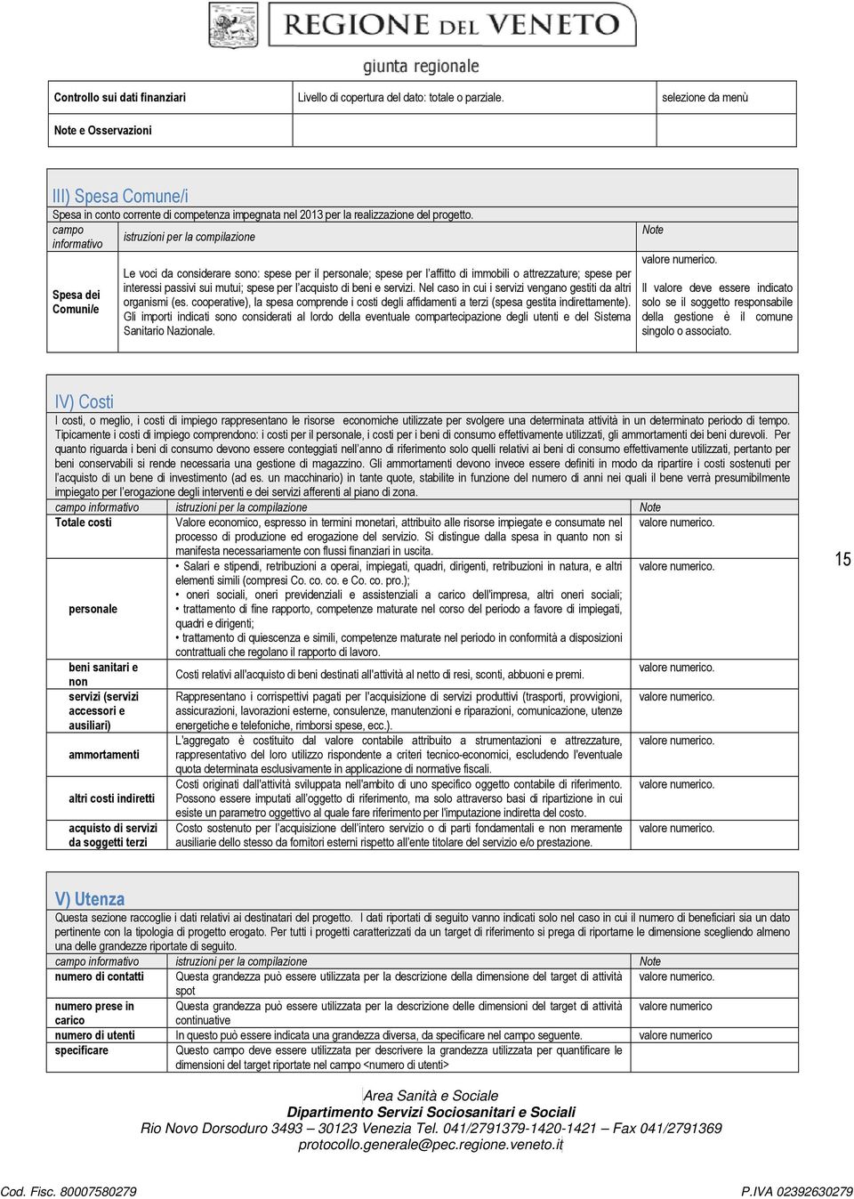 campo informativo Spesa dei Comuni/e istruzioni per la compilazione Le voci da considerare sono: spese per il personale; spese per l affitto di immobili o attrezzature; spese per interessi passivi