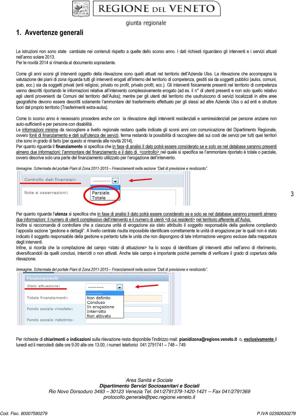 La rilevazione che accompagna la valutazione dei piani di zona riguarda tutti gli interventi erogati all interno del territorio di competenza, gestiti sia da soggetti pubblici (aulss, comuni, ipab,