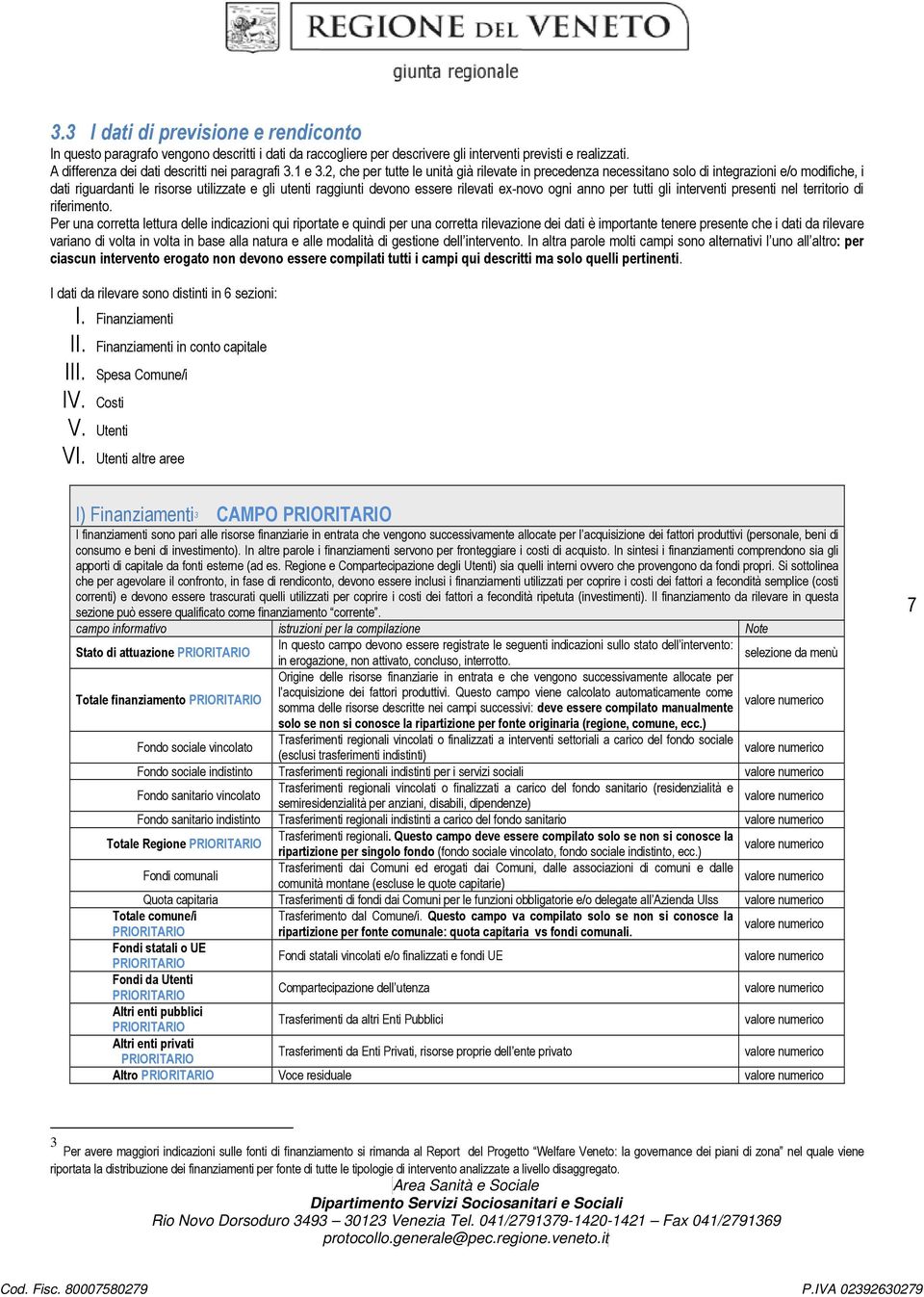 2, che per tutte le unità già rilevate in precedenza necessitano solo di integrazioni e/o modifiche, i dati riguardanti le risorse utilizzate e gli utenti raggiunti devono essere rilevati ex-novo