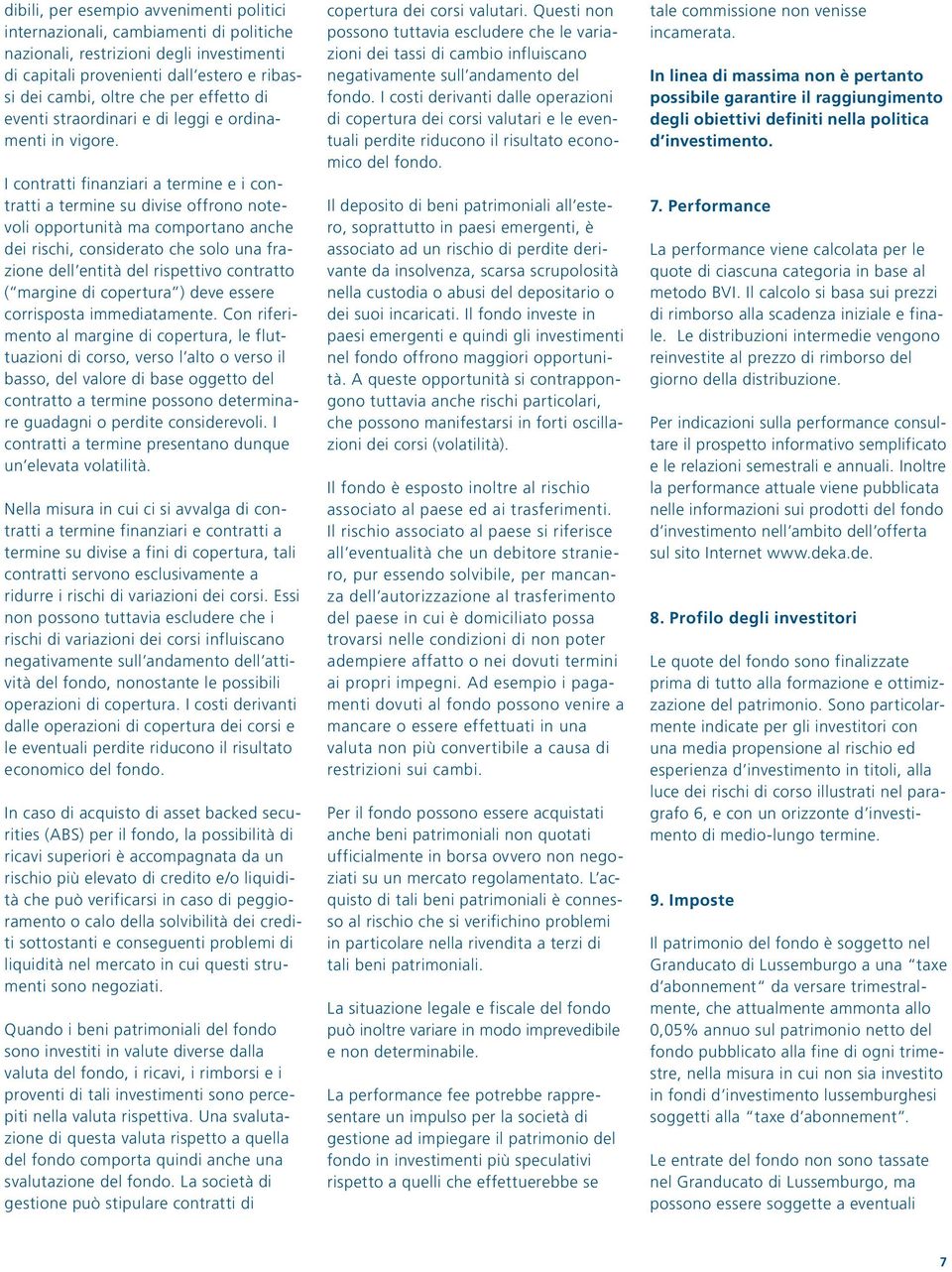 I contratti finanziari a termine e i contratti a termine su divise offrono notevoli opportunità ma comportano anche dei rischi, considerato che solo una frazione dell entità del rispettivo contratto