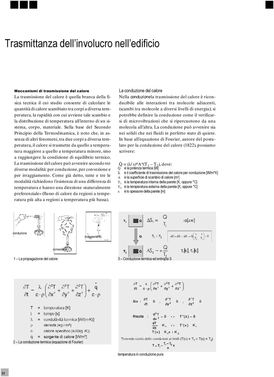 Sulla base del Secondo Principio della Termodinamica, è noto che, in assenza di altri fenomeni, tra due corpi a diversa temperatura, il calore si trasmette da quello a temperatura maggiore a quello a