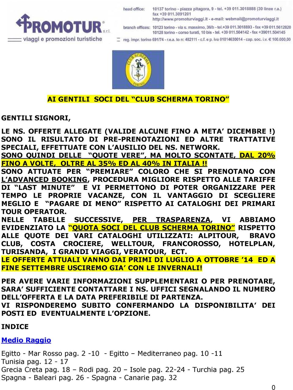 SONO QUINDI DELLE QUOTE VERE, MA MOLTO SCONTATE, DAL 20% FINO A VOLTE, OLTRE AL 35% ED AL 40% IN ITALIA!