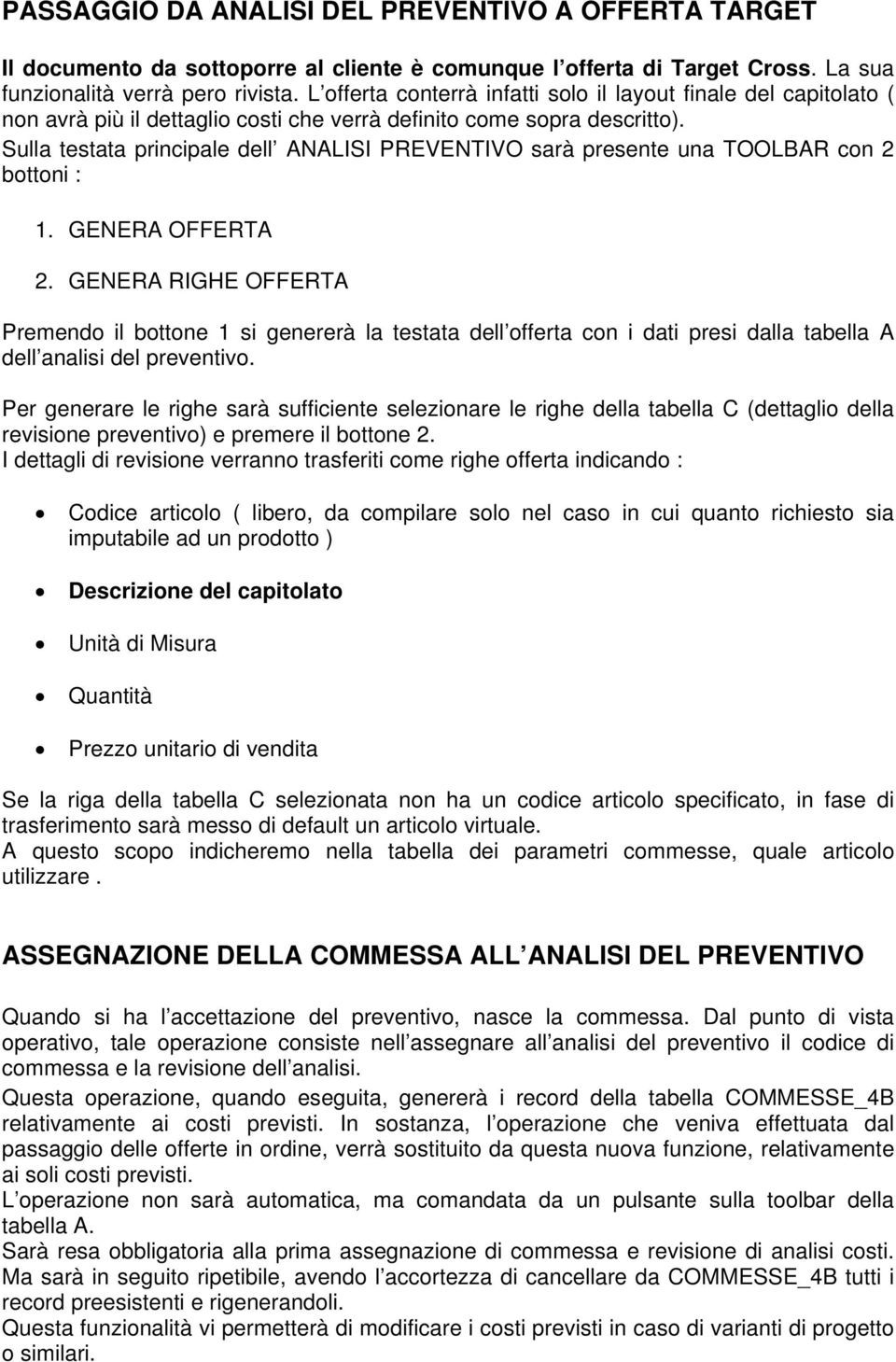 Sulla testata principale dell ANALISI PREVENTIVO sarà presente una TOOLBAR con 2 bottoni : 1. GENERA OFFERTA 2.