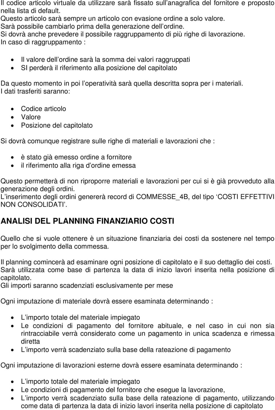 In caso di raggruppamento : Il valore dell ordine sarà la somma dei valori raggruppati SI perderà il riferimento alla posizione del capitolato Da questo momento in poi l operatività sarà quella