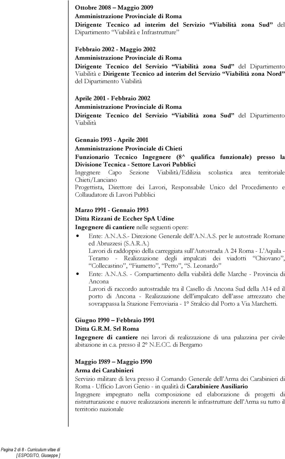 zona Sud del Dipartimento Viabilità Gennaio 1993 - Aprile 2001 Amministrazione Provinciale di Chieti Funzionario Tecnico Ingegnere (8^ qualifica funzionale) presso la Divisione Tecnica - Settore