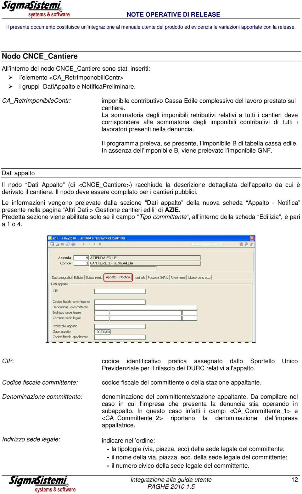 La sommatoria degli imponibili retributivi relativi a tutti i cantieri deve corrispondere alla sommatoria degli imponibili contributivi di tutti i lavoratori presenti nella denuncia.