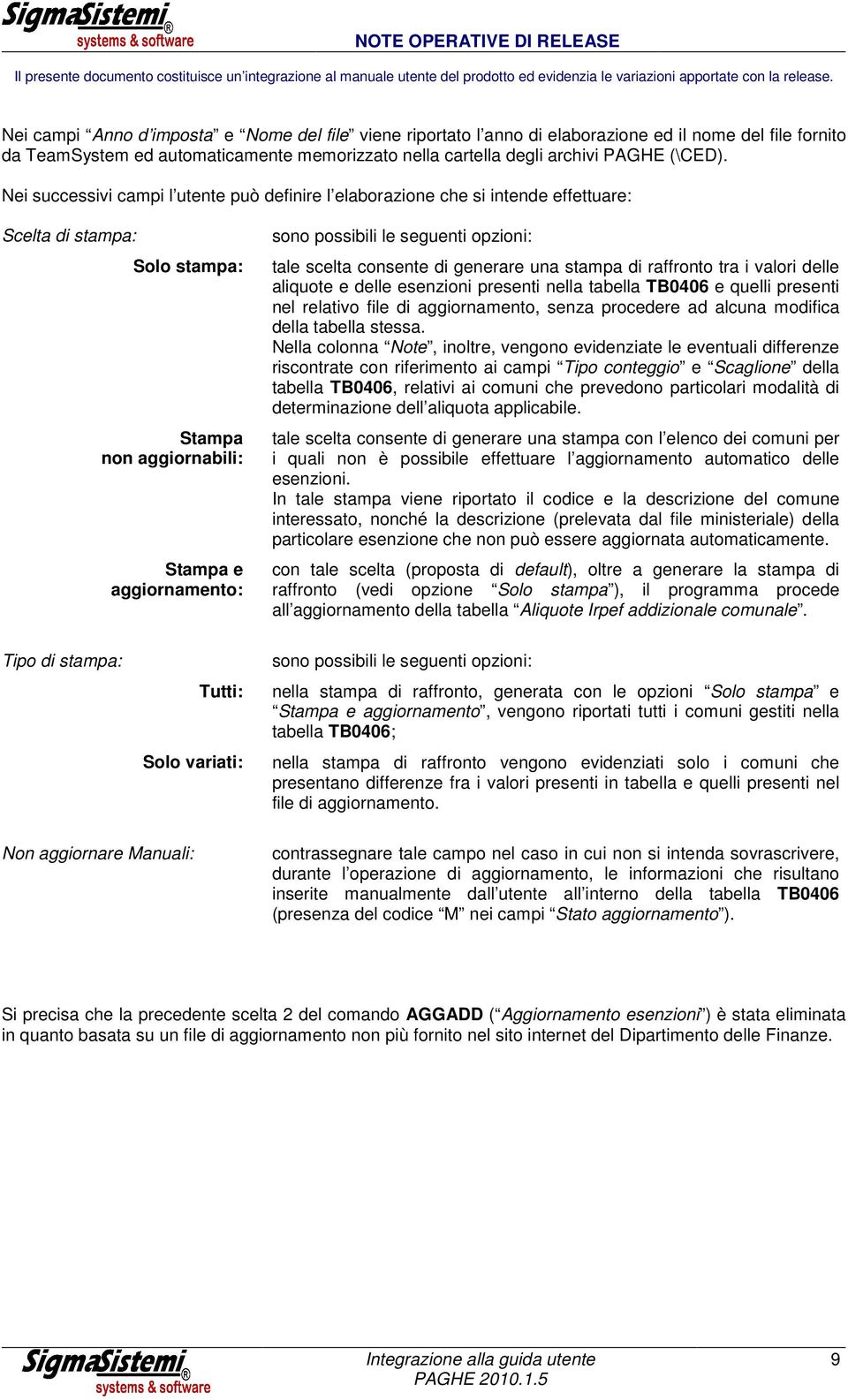 opzioni: tale scelta consente di generare una stampa di raffronto tra i valori delle aliquote e delle esenzioni presenti nella tabella TB0406 e quelli presenti nel relativo file di aggiornamento,