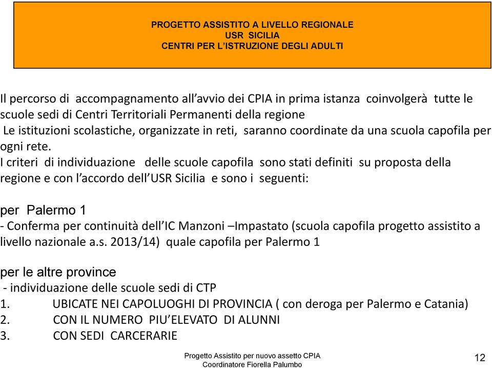 I criteri di individuazione delle scuole capofila sono stati definiti su proposta della regione e con l accordo dell USR Sicilia e sono i seguenti: per Palermo 1 - Conferma per continuità dell