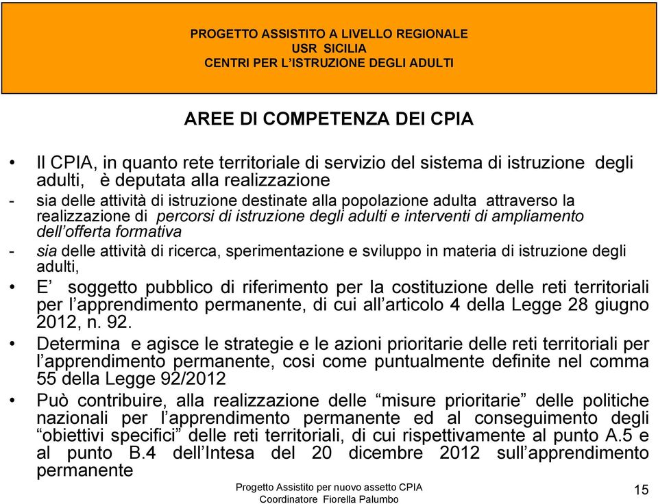 materia di istruzione degli adulti, E soggetto pubblico di riferimento per la costituzione delle reti territoriali per l apprendimento permanente, di cui all articolo 4 della Legge 28 giugno 2012, n.