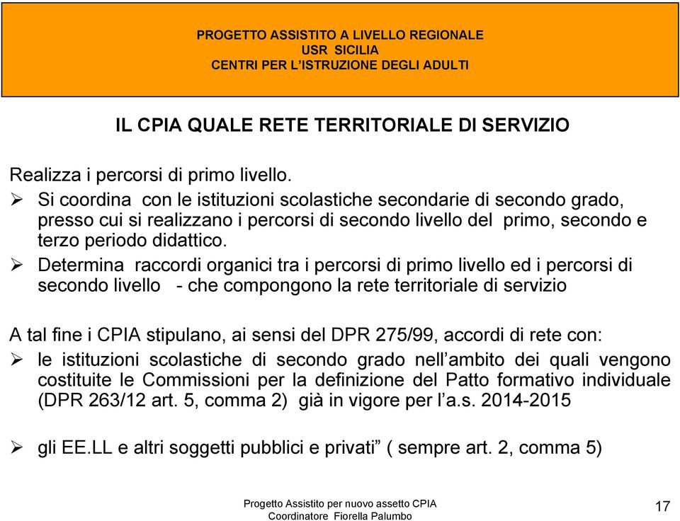 Determina raccordi organici tra i percorsi di primo livello ed i percorsi di secondo livello - che compongono la rete territoriale di servizio A tal fine i CPIA stipulano, ai sensi del DPR