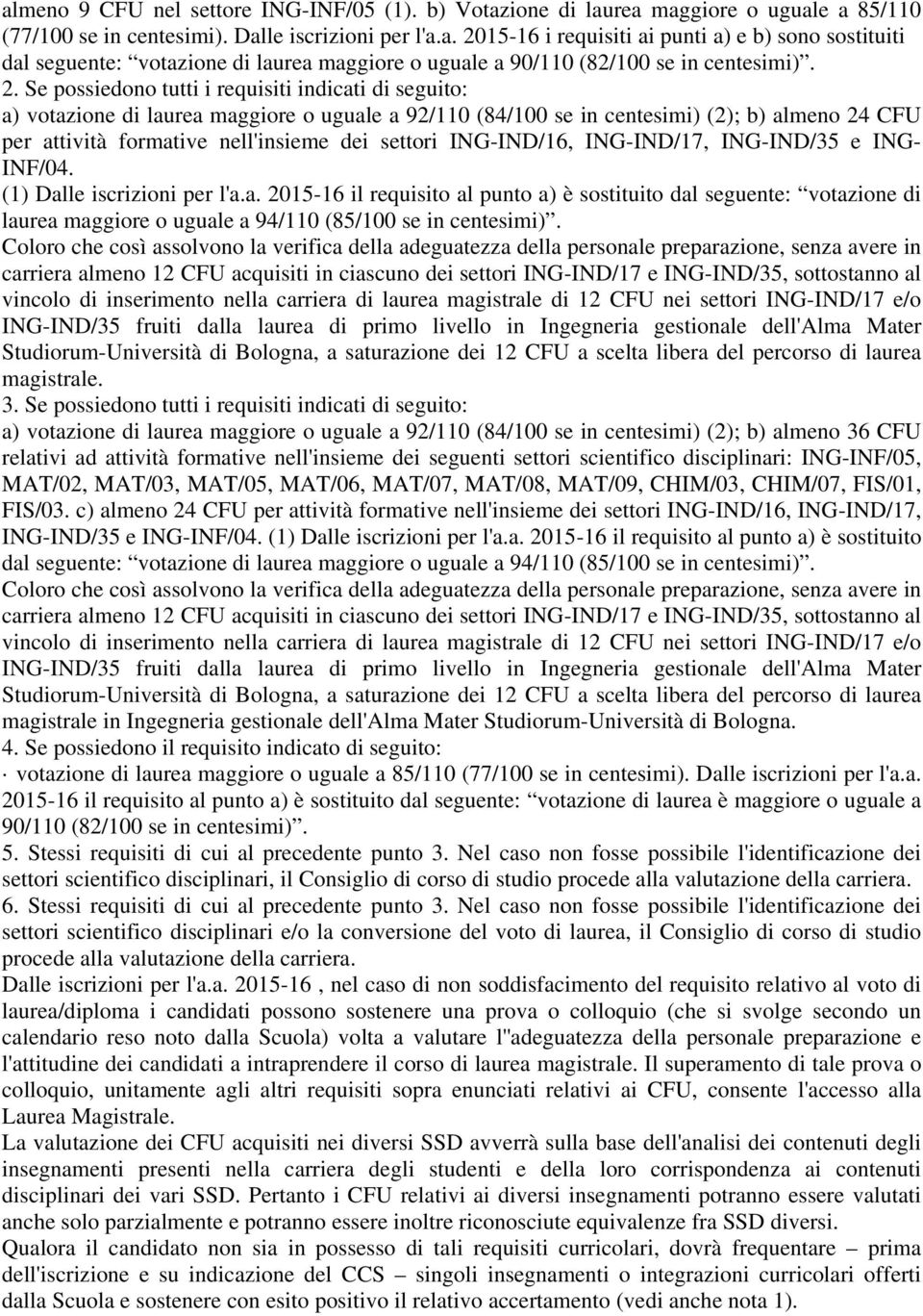 settori ING-IND/16, ING-IND/17, ING-IND/35 e ING- INF/04. (1) Dalle iscrizioni per l'a.a. 2015-16 il requisito al punto a) è sostituito dal seguente: votazione di laurea maggiore o uguale a 94/110 (85/100 se in centesimi).